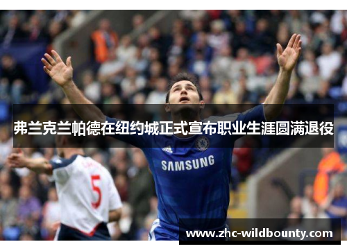 弗兰克兰帕德在纽约城正式宣布职业生涯圆满退役 弗兰克兰帕德在纽约城正式宣布职业生涯圆满退役