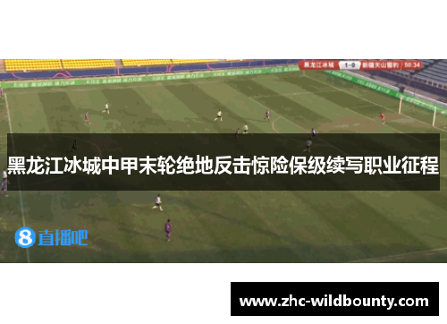 黑龙江冰城中甲末轮绝地反击惊险保级续写职业征程